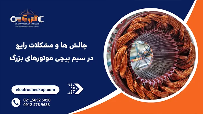 چالش ها و مشکلات رایج در سیم پیچی موتورهای بزرگ