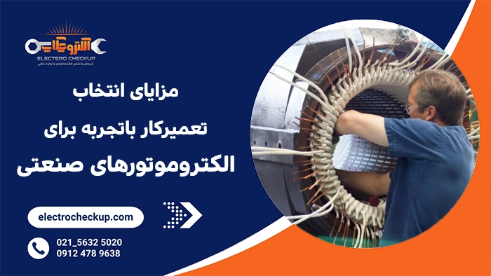 مزایای انتخاب یک تعمیرکار باتجربه برای الکتروموتورهای صنعتی