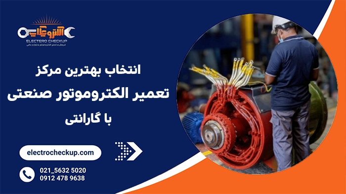 انتخاب بهترین مرکز تعمیر الکتروموتور صنعتی با گارانتی